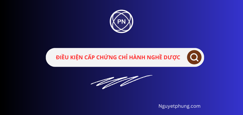 Điều kiện cấp chứng chỉ hành nghề Dược: Chi tiết  điều kiện cấp cho mỗi phạm vi chuyên môn hành nghề dược