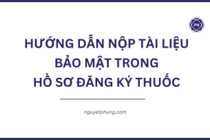 Hướng dẫn nộp tài liệu bảo mật trong hồ sơ đăng ký thuốc