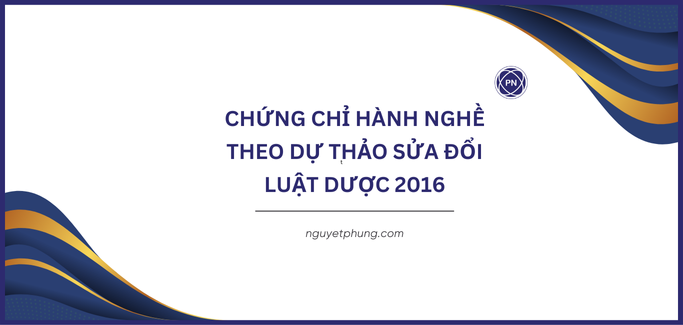 Những điểm đáng lưu ý liên quan đến Chứng chỉ hành nghề Dược theo Dự thảo sửa đổi luật Dược 2016